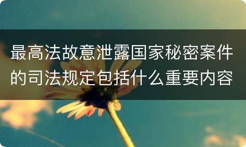 最高法故意泄露国家秘密案件的司法规定包括什么重要内容