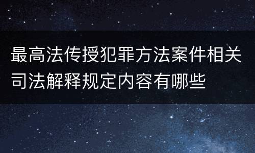 最高法传授犯罪方法案件相关司法解释规定内容有哪些