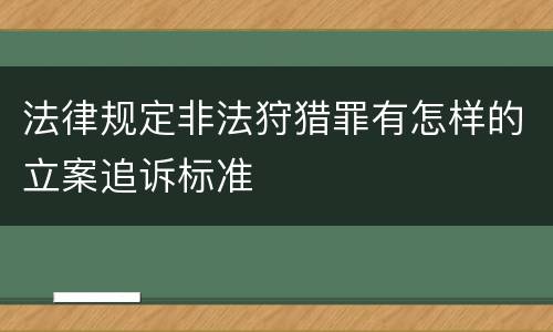 法律规定非法狩猎罪有怎样的立案追诉标准