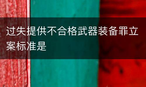 过失提供不合格武器装备罪立案标准是