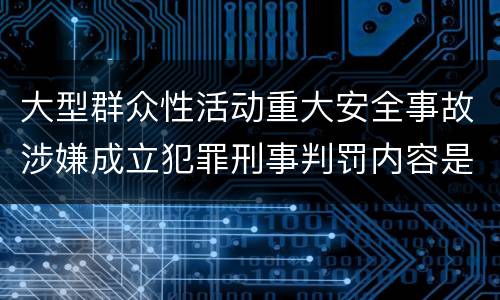 大型群众性活动重大安全事故涉嫌成立犯罪刑事判罚内容是什么