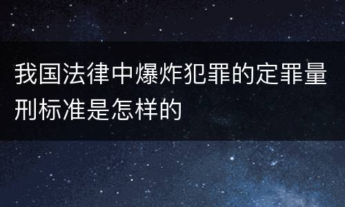 我国法律中爆炸犯罪的定罪量刑标准是怎样的