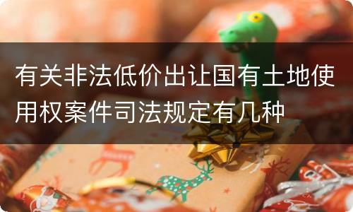有关非法低价出让国有土地使用权案件司法规定有几种