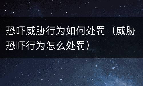 恐吓威胁行为如何处罚（威胁恐吓行为怎么处罚）