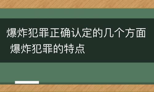 爆炸犯罪正确认定的几个方面 爆炸犯罪的特点