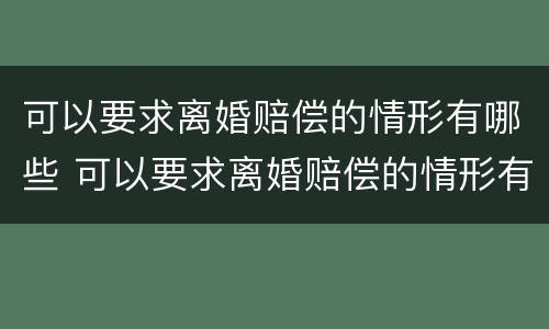 可以要求离婚赔偿的情形有哪些 可以要求离婚赔偿的情形有哪些呢