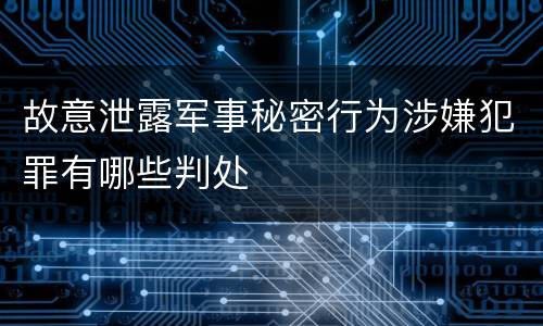 故意泄露军事秘密行为涉嫌犯罪有哪些判处