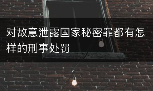 对故意泄露国家秘密罪都有怎样的刑事处罚