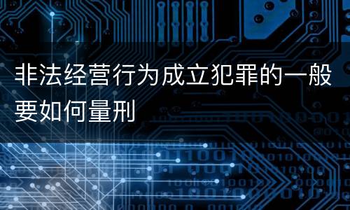 非法经营行为成立犯罪的一般要如何量刑