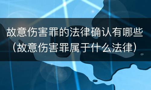 故意伤害罪的法律确认有哪些（故意伤害罪属于什么法律）