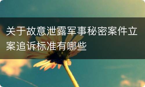 关于故意泄露军事秘密案件立案追诉标准有哪些