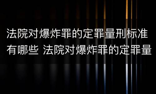 法院对爆炸罪的定罪量刑标准有哪些 法院对爆炸罪的定罪量刑标准有哪些要求