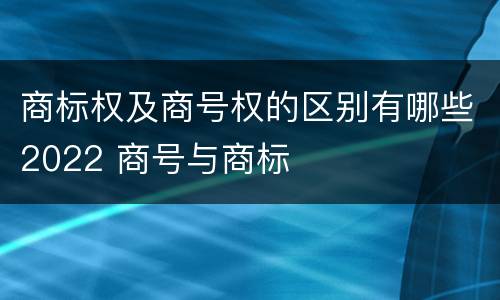 商标权及商号权的区别有哪些2022 商号与商标