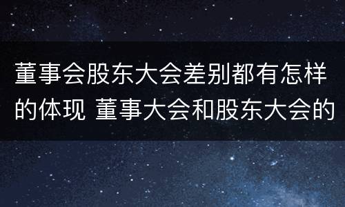 董事会股东大会差别都有怎样的体现 董事大会和股东大会的区别