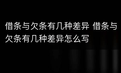 借条与欠条有几种差异 借条与欠条有几种差异怎么写