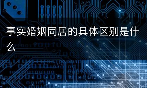 事实婚姻同居的具体区别是什么