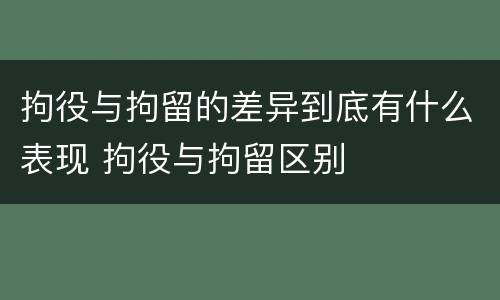 拘役与拘留的差异到底有什么表现 拘役与拘留区别