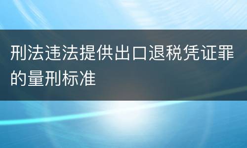 刑法违法提供出口退税凭证罪的量刑标准