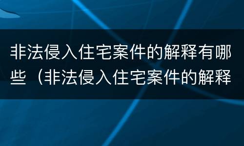 非法侵入住宅案件的解释有哪些（非法侵入住宅案件的解释有哪些规定）