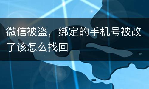 微信被盗，绑定的手机号被改了该怎么找回