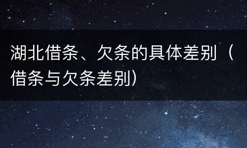 湖北借条、欠条的具体差别（借条与欠条差别）