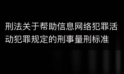 刑法关于帮助信息网络犯罪活动犯罪规定的刑事量刑标准