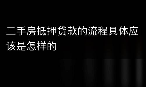 二手房抵押贷款的流程具体应该是怎样的
