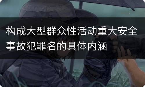 构成大型群众性活动重大安全事故犯罪名的具体内涵