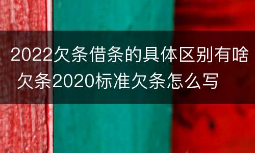 2022欠条借条的具体区别有啥 欠条2020标准欠条怎么写
