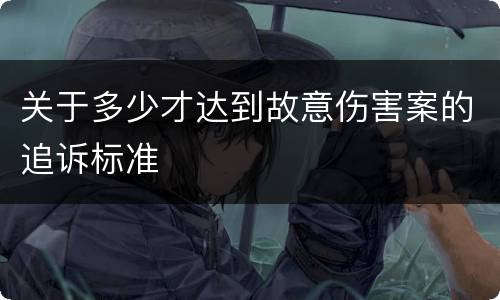 关于多少才达到故意伤害案的追诉标准