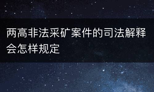 两高非法采矿案件的司法解释会怎样规定