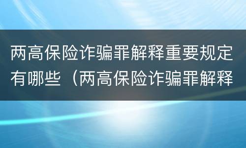 两高保险诈骗罪解释重要规定有哪些（两高保险诈骗罪解释重要规定有哪些内容）