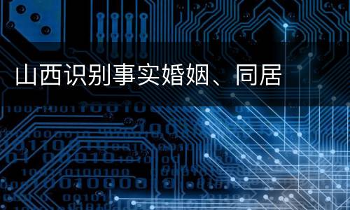 山西识别事实婚姻、同居