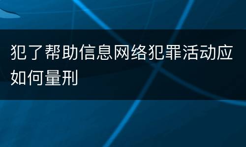 犯了帮助信息网络犯罪活动应如何量刑