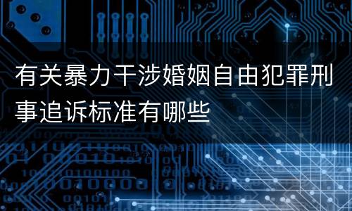 有关暴力干涉婚姻自由犯罪刑事追诉标准有哪些