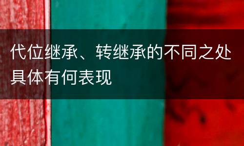 代位继承、转继承的不同之处具体有何表现