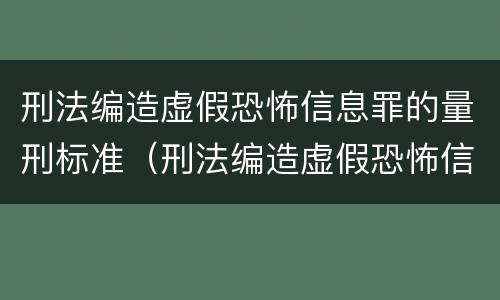 刑法编造虚假恐怖信息罪的量刑标准（刑法编造虚假恐怖信息罪的量刑标准是）