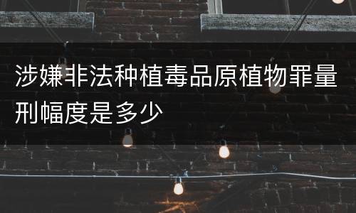 涉嫌非法种植毒品原植物罪量刑幅度是多少