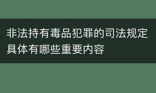 非法持有毒品犯罪的司法规定具体有哪些重要内容