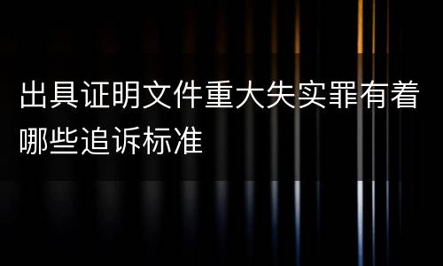 出具证明文件重大失实罪有着哪些追诉标准