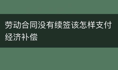 劳动合同没有续签该怎样支付经济补偿