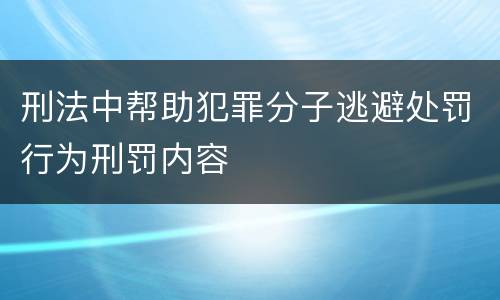 刑法中帮助犯罪分子逃避处罚行为刑罚内容 刑法中帮助犯罪分子逃避处罚行为刑罚内容