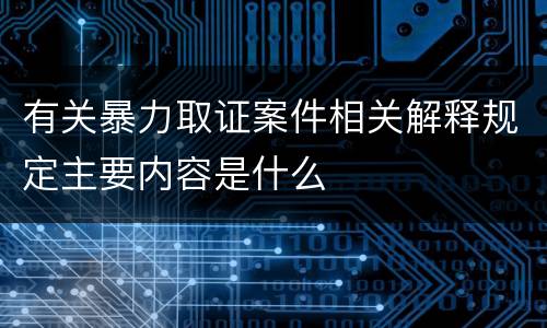 有关暴力取证案件相关解释规定主要内容是什么