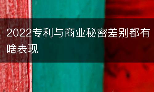 2022专利与商业秘密差别都有啥表现