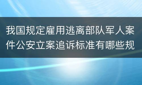 我国规定雇用逃离部队军人案件公安立案追诉标准有哪些规定