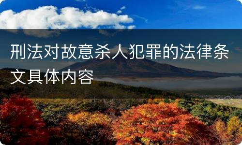 刑法对故意杀人犯罪的法律条文具体内容