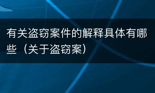 有关盗窃案件的解释具体有哪些（关于盗窃案）