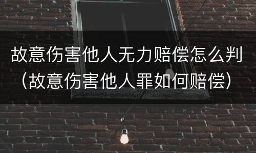故意伤害他人无力赔偿怎么判（故意伤害他人罪如何赔偿）