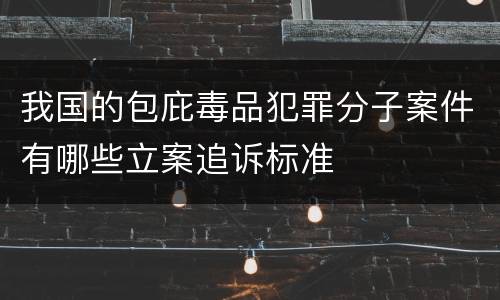 我国的包庇毒品犯罪分子案件有哪些立案追诉标准