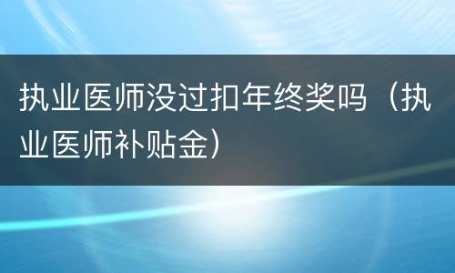 执业医师没过扣年终奖吗（执业医师补贴金）
